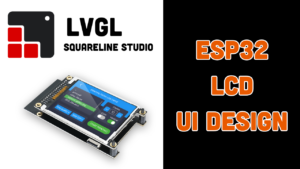 Hướng dẫn sử dụng LVGL tạo giao diện cho màn hình LCD tích hợp ESP32-S3 / C3
